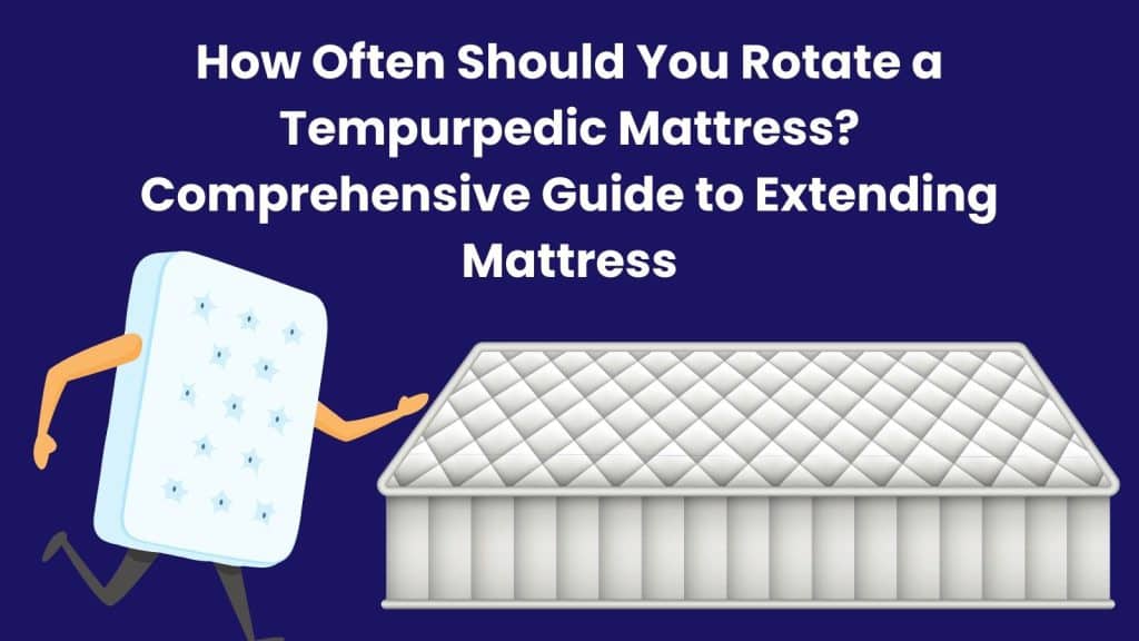 How Often Should You Rotate a Tempurpedic Mattress? Comprehensive Guide