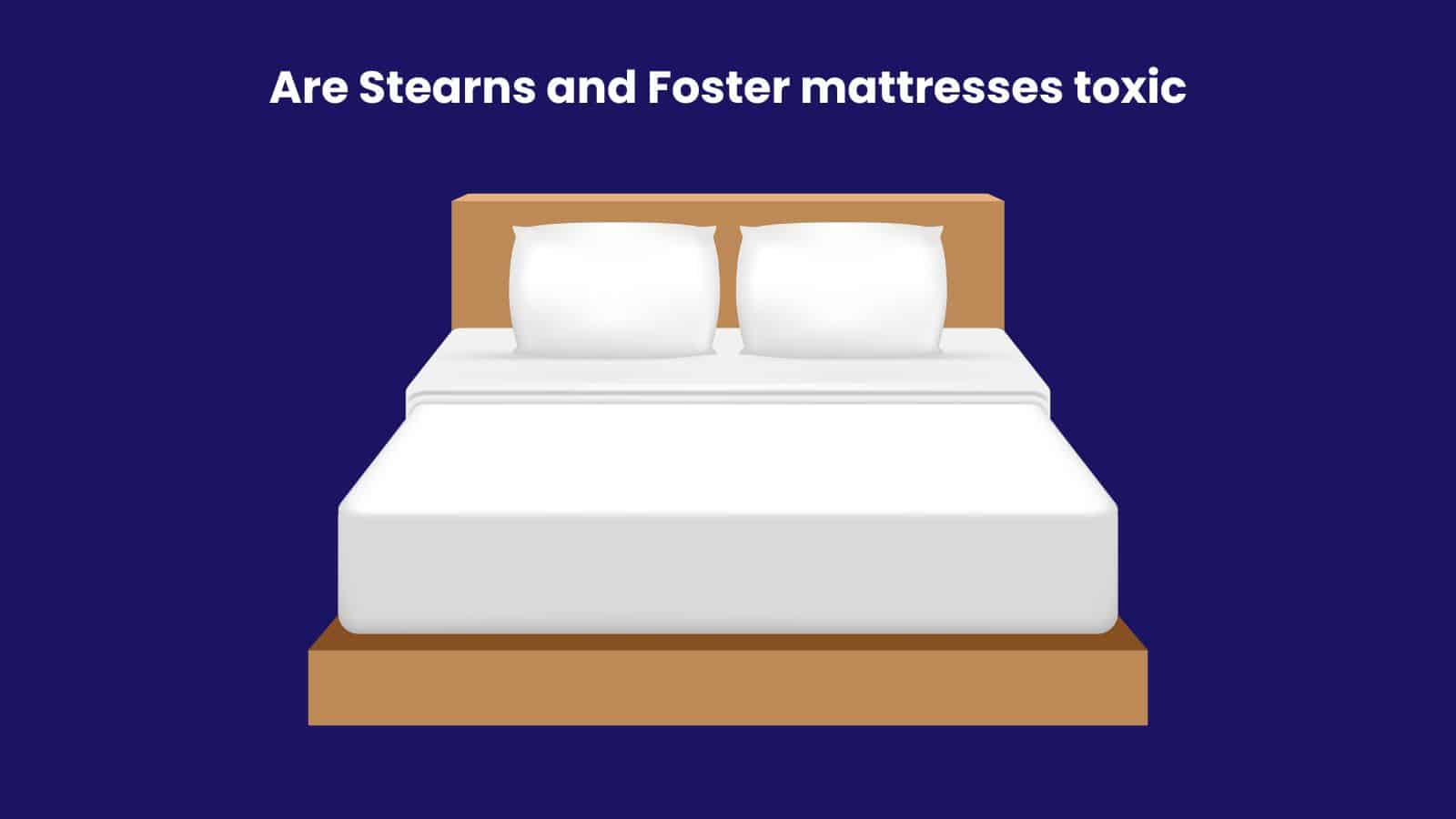 Are Stearns and Foster mattresses toxic