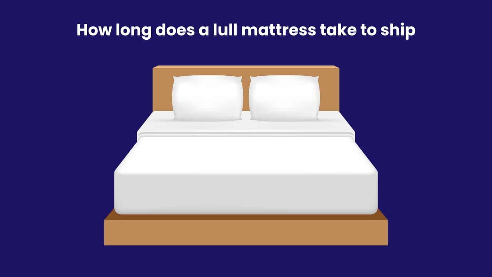 How long does a lull mattress take to ship Newton Mattress