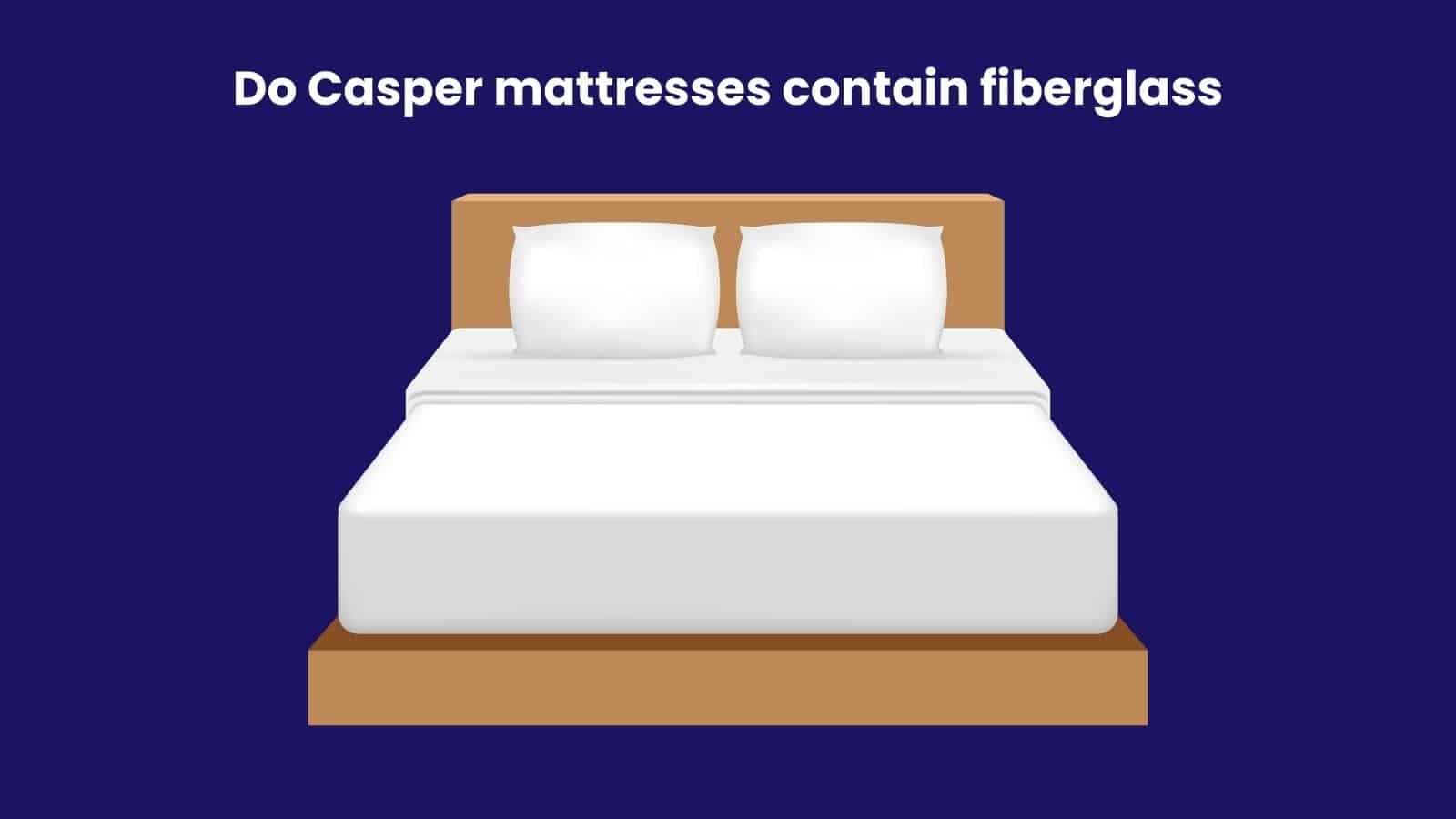 Do Casper mattresses contain fiberglass